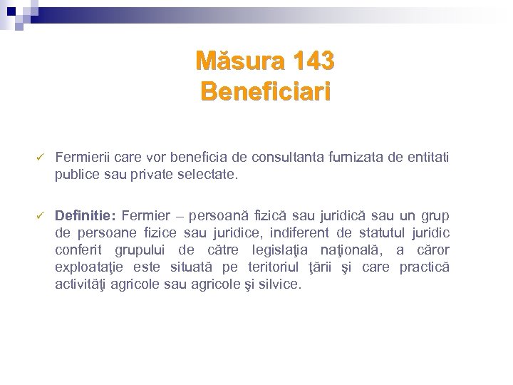 Măsura 143 Beneficiari ü Fermierii care vor beneficia de consultanta furnizata de entitati publice