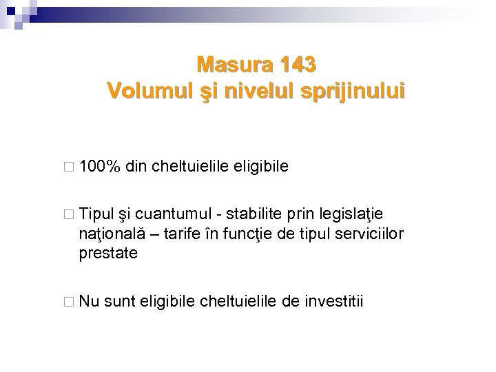 Masura 143 Volumul şi nivelul sprijinului ¨ 100% din cheltuielile eligibile ¨ Tipul şi