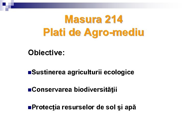 Masura 214 Plati de Agro-mediu Obiective: n. Sustinerea agriculturii ecologice n. Conservarea biodiversităţii n.