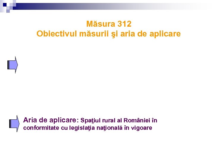 Măsura 312 Obiectivul măsurii şi aria de aplicare Aria de aplicare: Spaţiul rural al