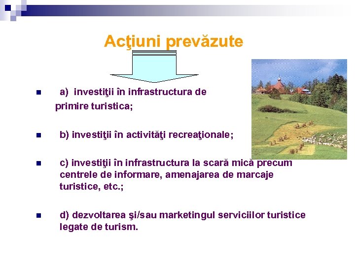 Acţiuni prevăzute a) investiţii în infrastructura de primire turistica; n n b) investiţii în