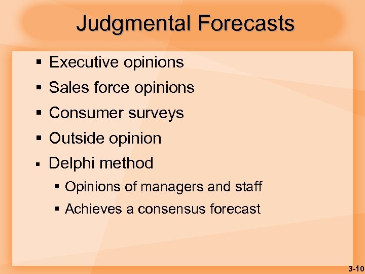 Judgmental Forecasts § Executive opinions § Sales force opinions § Consumer surveys § Outside
