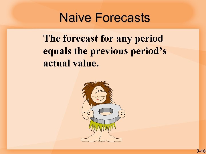 Naive Forecasts The forecast for any period equals the previous period’s actual value. 3