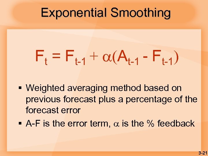 Exponential Smoothing Ft = Ft-1 + (At-1 - Ft-1) § Weighted averaging method based