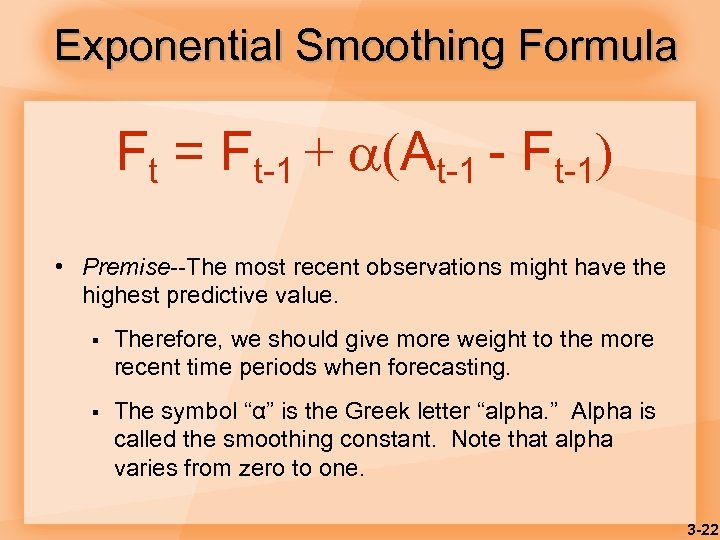 Exponential Smoothing Formula Ft = Ft-1 + (At-1 - Ft-1) • Premise--The most recent