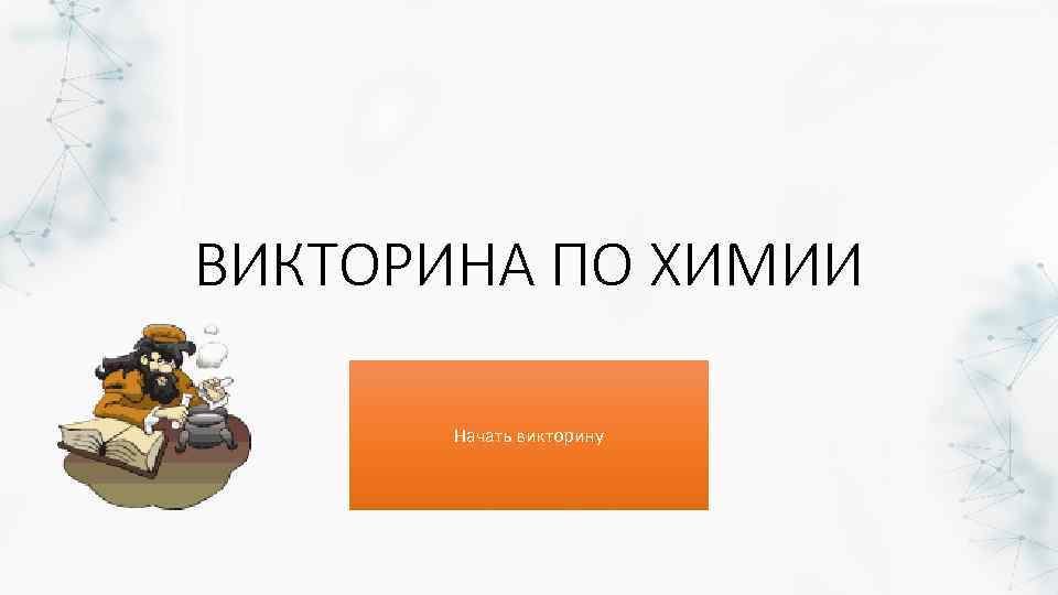 ВИКТОРИНА ПО ХИМИИ Начать викторину 