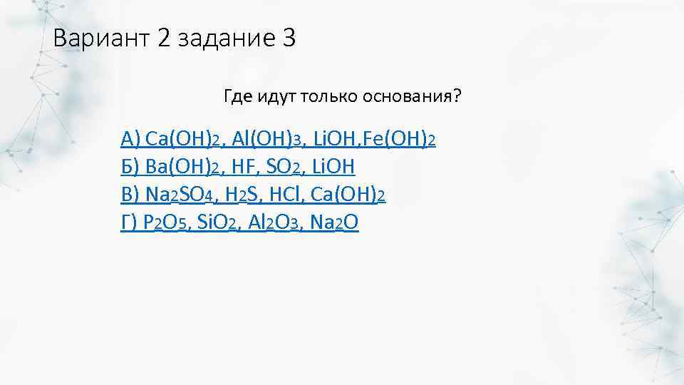 Вариант 2 задание 3 Где идут только основания? А) Ca(OH)2, Al(OH)3, Li. OH, Fe(OH)2