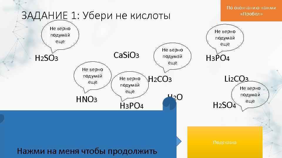 ЗАДАНИЕ 1: Убери не кислоты Не верно подумай еще Ca. Si. O 3 H