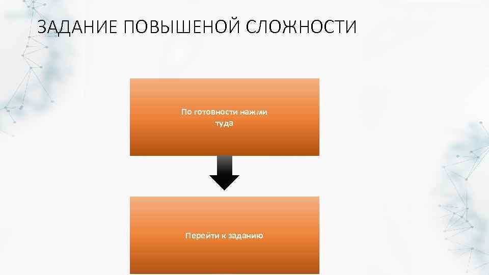 ЗАДАНИЕ ПОВЫШЕНОЙ СЛОЖНОСТИ По готовности нажми туда Перейти к заданию 