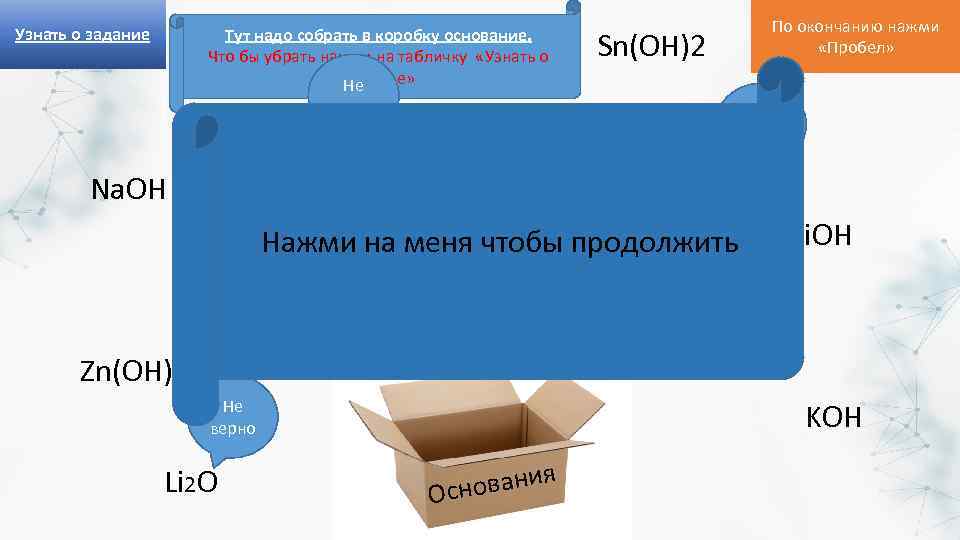 Узнать о задание Тут надо собрать в коробку основание. Что бы убрать нажми на