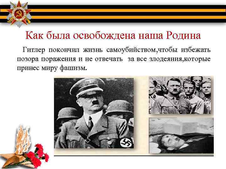 Как была освобождена наша Родина Гитлер покончил жизнь самоубийством, чтобы избежать позора поражения и