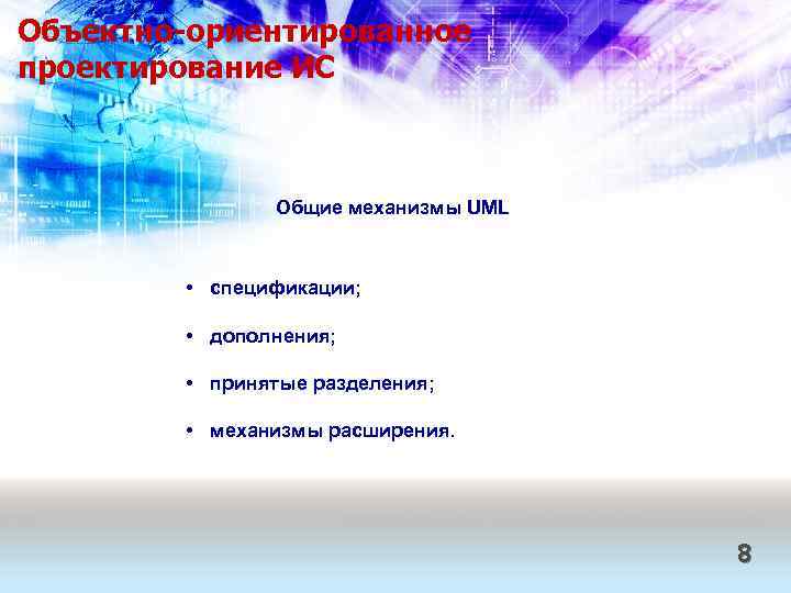 Объектно-ориентированное проектирование ИС Общие механизмы UML • спецификации; • дополнения; • принятые разделения; •