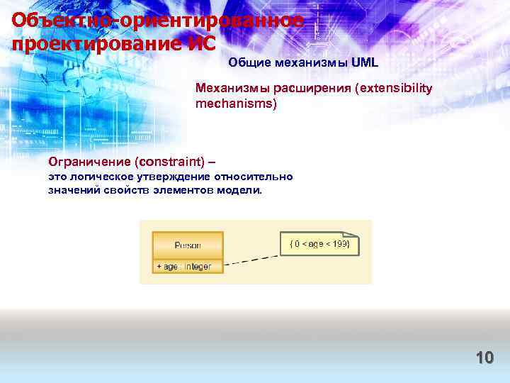 Объектно-ориентированное проектирование ИС Общие механизмы UML Механизмы расширения (extensibility mechanisms) Ограничение (constraint) ‒ это