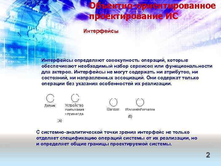 Объектно-ориентированное проектирование ИС Интерфейсы определяют совокупность операций, которые обеспечивают необходимый набор сервисов или функциональности
