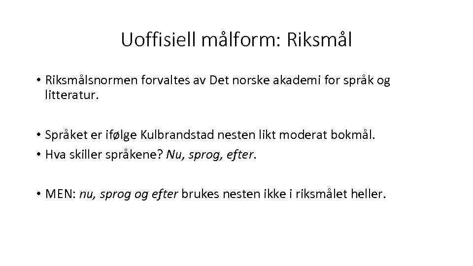 Uoffisiell målform: Riksmål • Riksmålsnormen forvaltes av Det norske akademi for språk og litteratur.