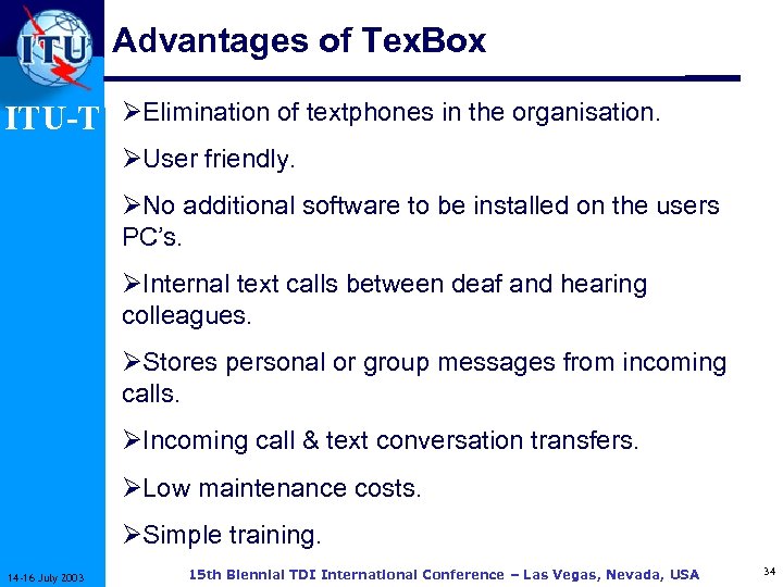 Advantages of Tex. Box ITU-T ØElimination of textphones in the organisation. ØUser friendly. ØNo