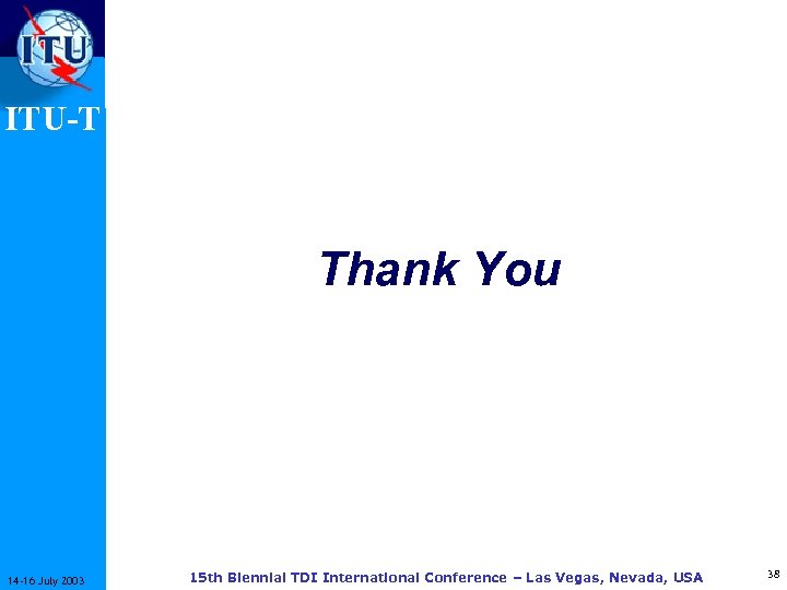 ITU-T Thank You 14 -16 July 2003 15 th Biennial TDI International Conference –