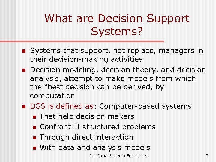 What are Decision Support Systems? n n n Systems that support, not replace, managers