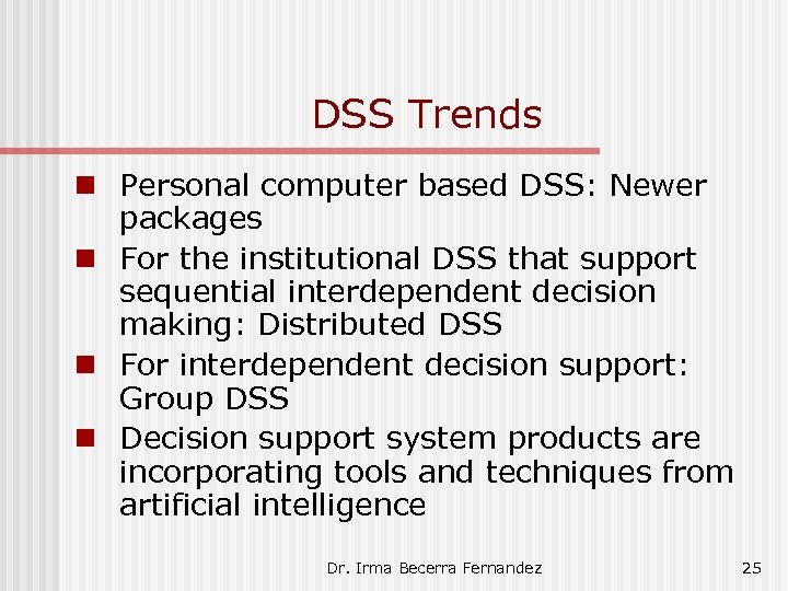 DSS Trends n Personal computer based DSS: Newer packages n For the institutional DSS
