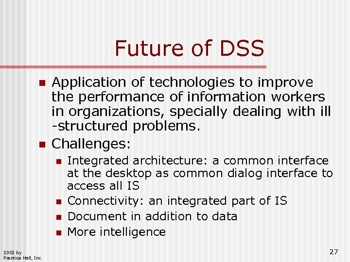 Future of DSS n n Application of technologies to improve the performance of information