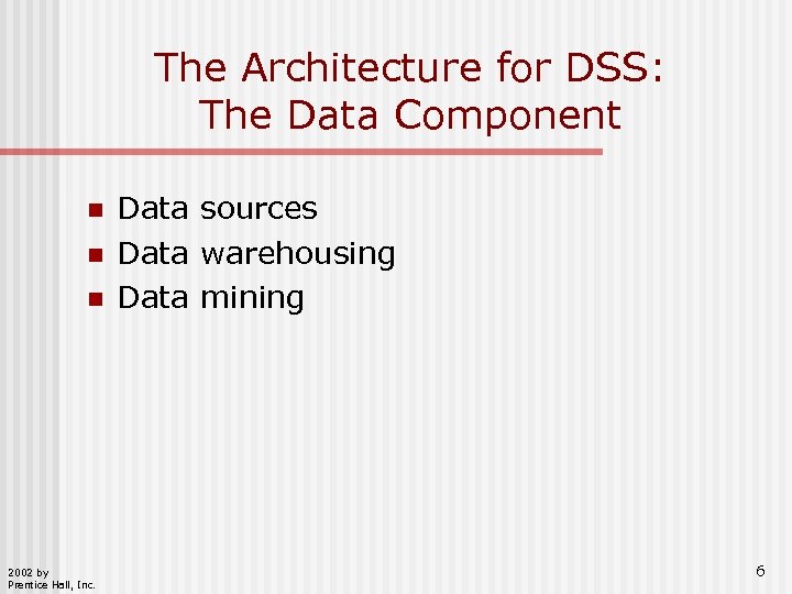 The Architecture for DSS: The Data Component n n n 2002 by Prentice Hall,