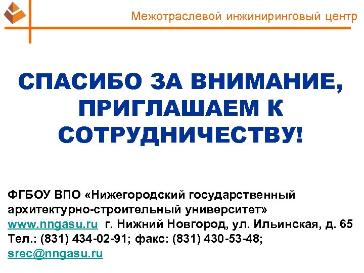 Межотраслевой инжиниринговый центр СПАСИБО ЗА ВНИМАНИЕ, ПРИГЛАШАЕМ К СОТРУДНИЧЕСТВУ! ФГБОУ ВПО «Нижегородский государственный архитектурно-строительный