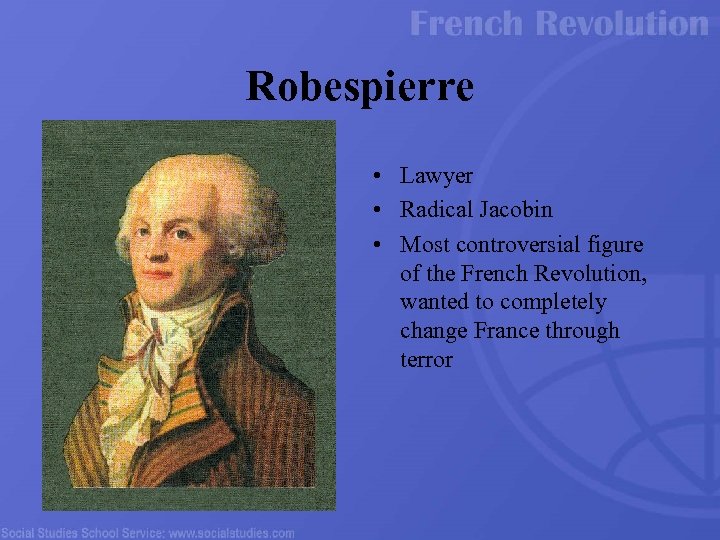Robespierre • Lawyer • Radical Jacobin • Most controversial figure of the French Revolution,