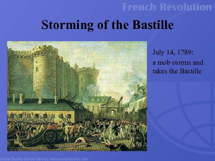 Storming of the Bastille July 14, 1789: a mob storms and takes the Bastille