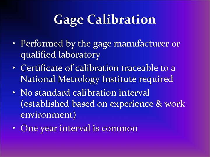 Gage Calibration • Performed by the gage manufacturer or qualified laboratory • Certificate of