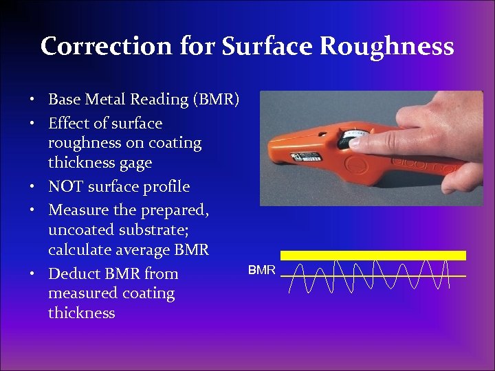 Correction for Surface Roughness • Base Metal Reading (BMR) • Effect of surface roughness