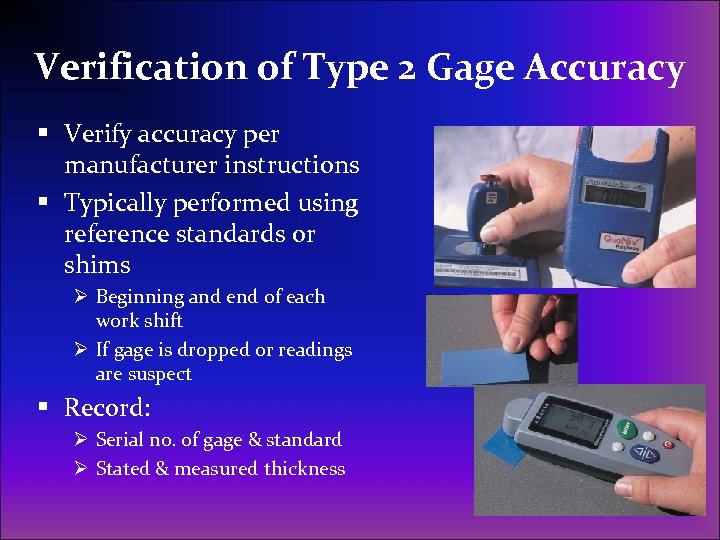 Verification of Type 2 Gage Accuracy § Verify accuracy per manufacturer instructions § Typically