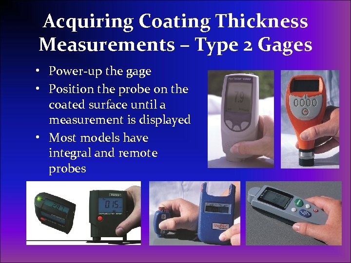 Acquiring Coating Thickness Measurements – Type 2 Gages • Power-up the gage • Position