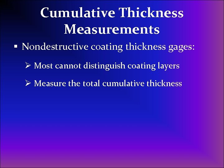 Cumulative Thickness Measurements § Nondestructive coating thickness gages: Ø Most cannot distinguish coating layers