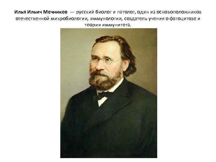 Илья Ильич Мечников — русский биолог и патолог, один из основоположников отечественной микробиологии, иммунологии,