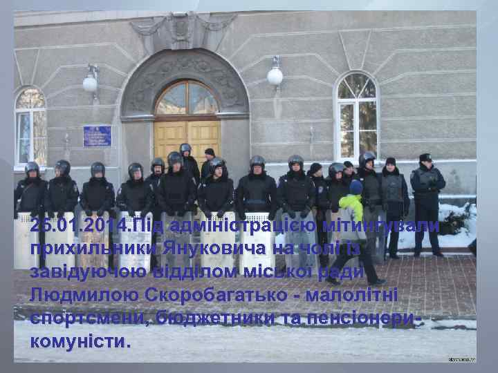 25. 01. 2014. Під адміністрацією мітингували прихильники Януковича на чолі із завідуючою відділом міської