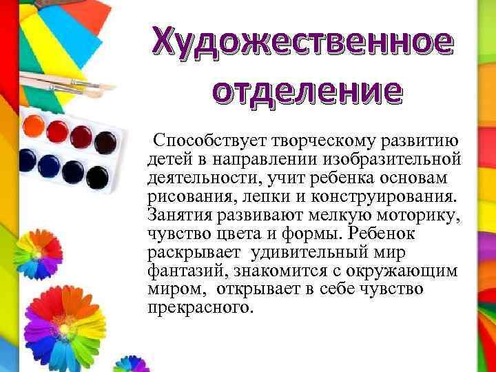 Художественное отделение Способствует творческому развитию детей в направлении изобразительной деятельности, учит ребенка основам рисования,