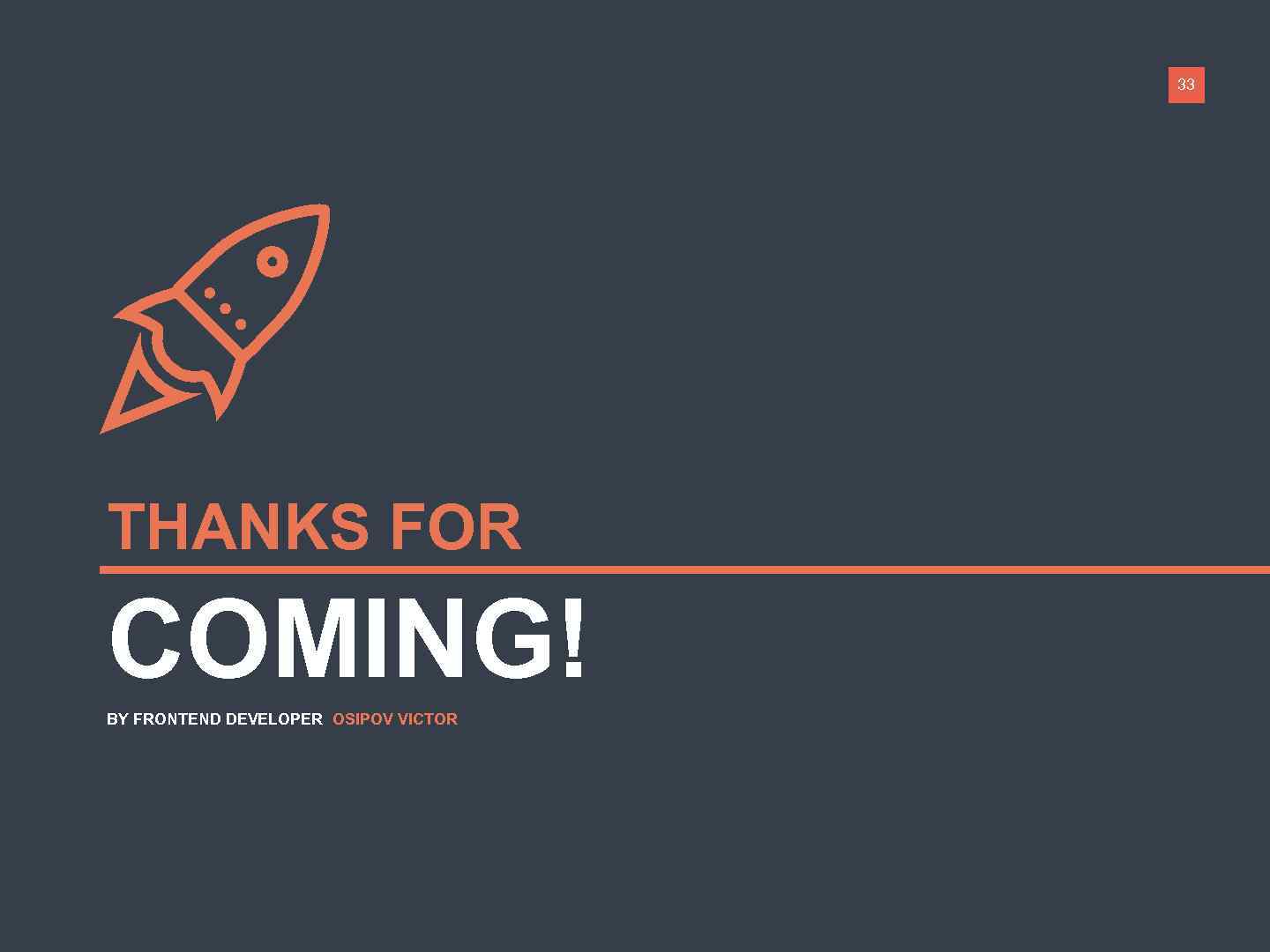 33 THANKS FOR COMING! BY FRONTEND DEVELOPER OSIPOV VICTOR 