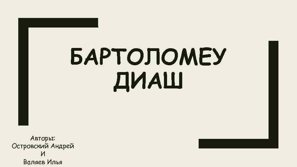 БАРТОЛОМЕУ ДИАШ Авторы: Островский Андрей И Валяев Илья 