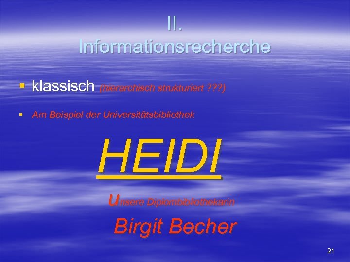 II. Informationsrecherche § klassisch (hierarchisch strukturiert ? ? ? ) § Am Beispiel der