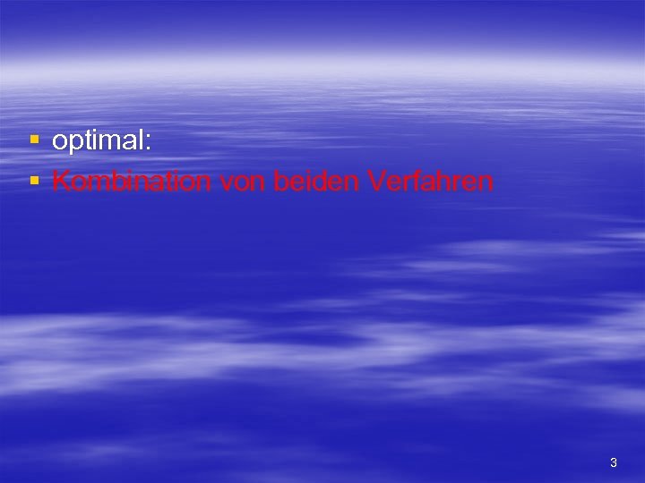 § optimal: § Kombination von beiden Verfahren 3 