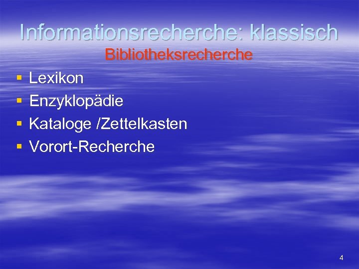 Informationsrecherche: klassisch Bibliotheksrecherche § § Lexikon Enzyklopädie Kataloge /Zettelkasten Vorort-Recherche 4 