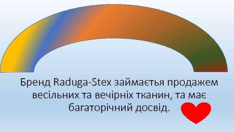 Бренд Raduga-Stex займаєтья продажем весільних та вечірніх тканин, та має багаторічний досвід. 