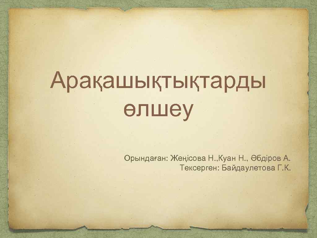 Арақашықтықтарды өлшеу Орындаған: Жеңісова Н. , Куан Н. , Әбдіров А. Тексерген: Байдаулетова Г.