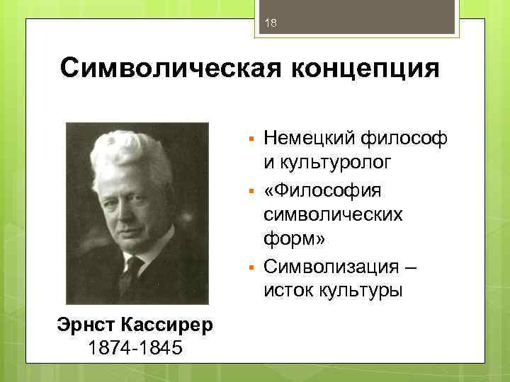 18 Символическая концепция § § § Эрнст Кассирер 1874 -1845 Немецкий философ и культуролог