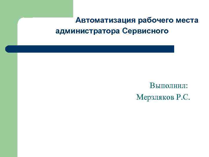 Автоматизация рабочего места администратора Сервисного Центра Выполнил: Мерзляков Р. С. 