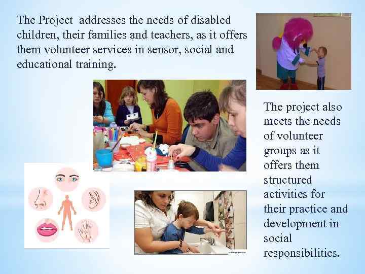 The Project addresses the needs of disabled children, their families and teachers, as it