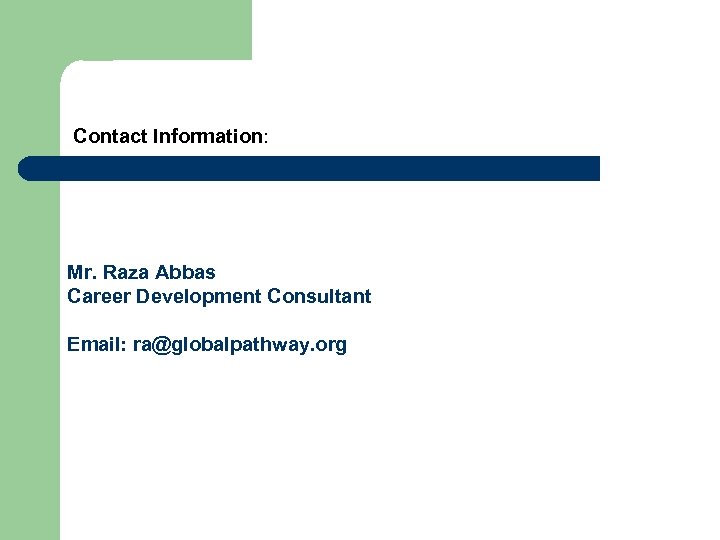 Contact Information: Mr. Raza Abbas Career Development Consultant Email: ra@globalpathway. org 