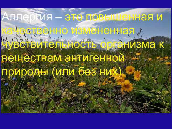 Аллергия – это повышенная и качественно измененная чувствительность организма к веществам антигенной природы (или