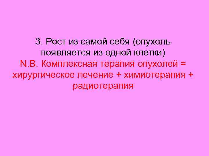 3. Рост из самой себя (опухоль появляется из одной клетки) N. B. Комплексная терапия