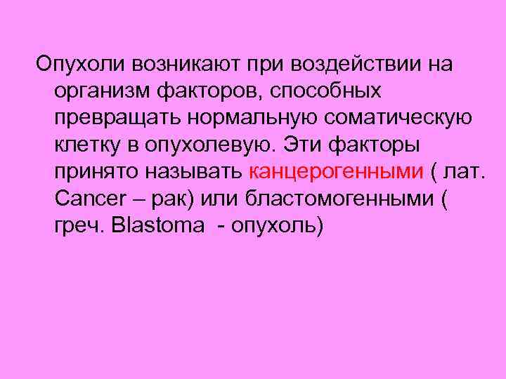 Опухоли возникают при воздействии на организм факторов, способных превращать нормальную соматическую клетку в опухолевую.